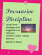 Persuasive Discipline: Using Power Messages and Suggestions to Influence Children Toward Positive Be by Carmen Y. Reyes